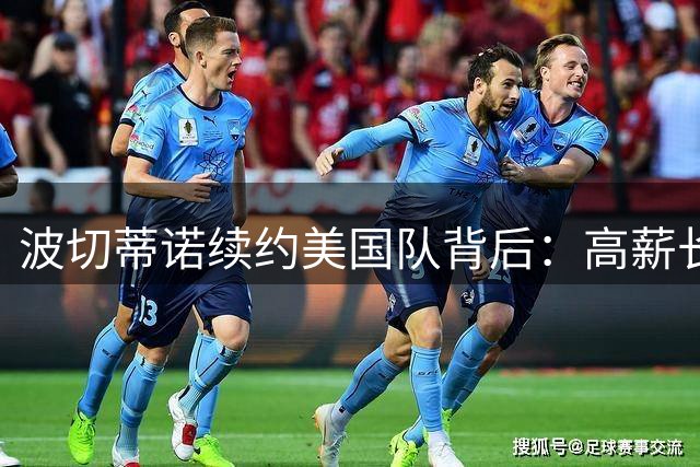 波切蒂诺续约美国队背后：高薪长约是否物有所值？