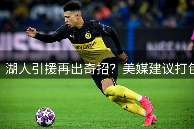 湖人引援再出奇招？美媒建议打包两将换灰熊防守悍将