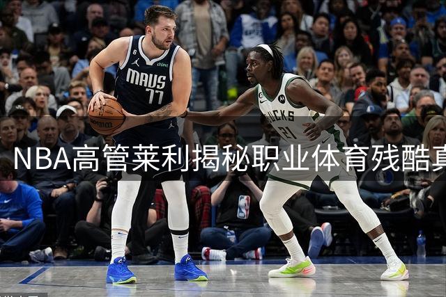 NBA高管莱利揭秘职业体育残酷真相：忠诚与交易并存的联盟生存法则